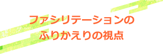 ファシリテーションのふりかえりの視点