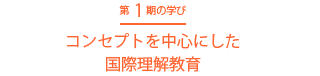 第一期の学び　コンセプトを中心にした国際理解教育